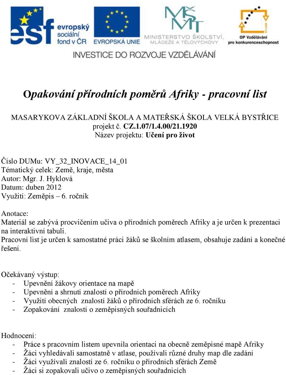 ročník Anotace: Materiál se zabývá procvičením učiva o přírodních poměrech Afriky a je určen k prezentaci na interaktivní tabuli.