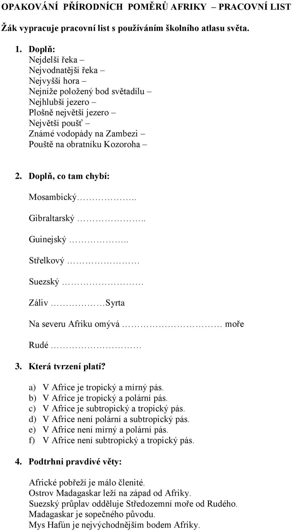 Doplň, co tam chybí: Mosambický.. Gibraltarský.. Guinejský.. Střelkový Suezský Záliv Syrta Na severu Afriku omývá moře Rudé 3. Která tvrzení platí? a) V Africe je tropický a mírný pás.