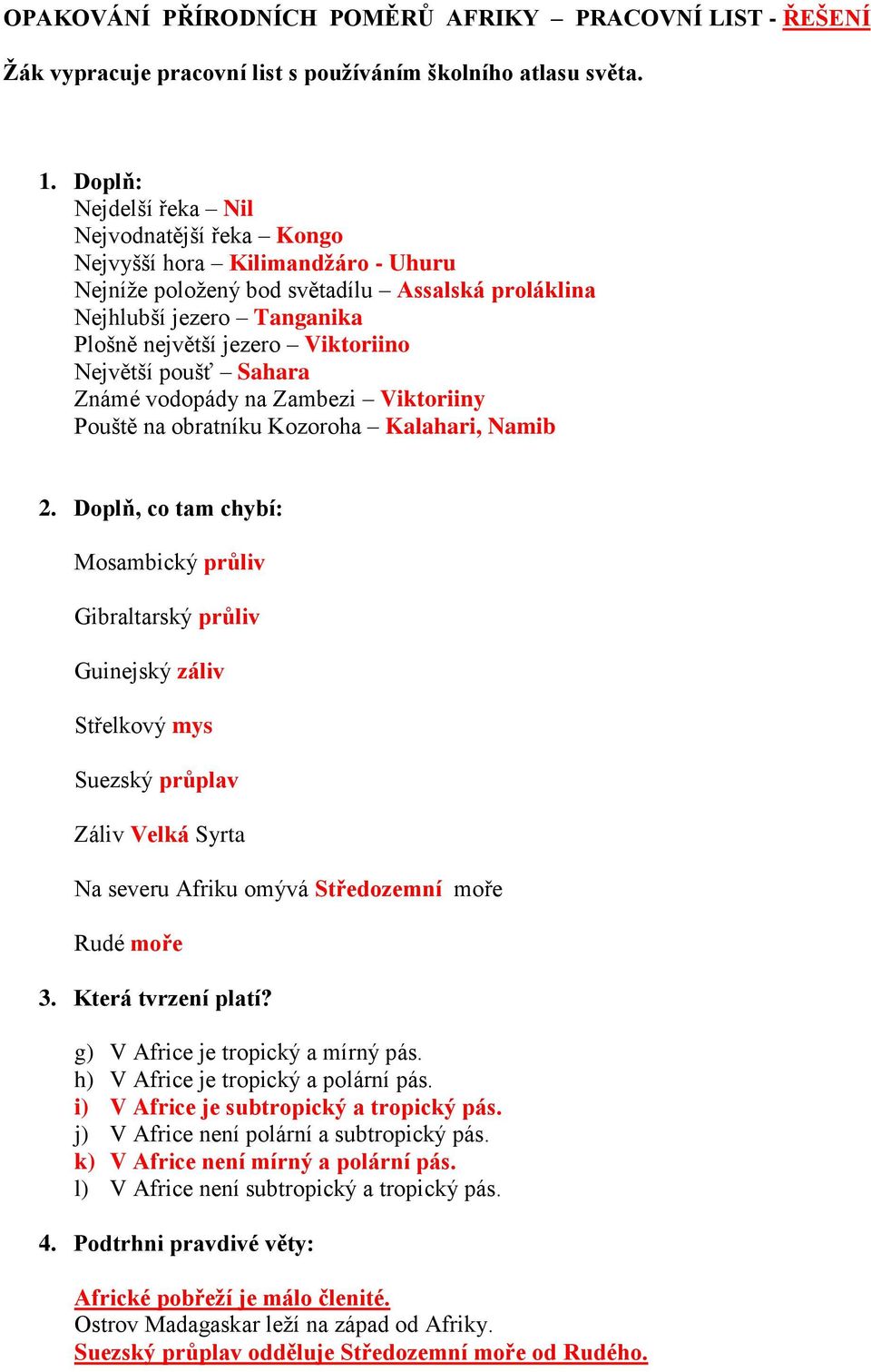 Největší poušť Sahara Známé vodopády na Zambezi Viktoriiny Pouště na obratníku Kozoroha Kalahari, Namib 2.