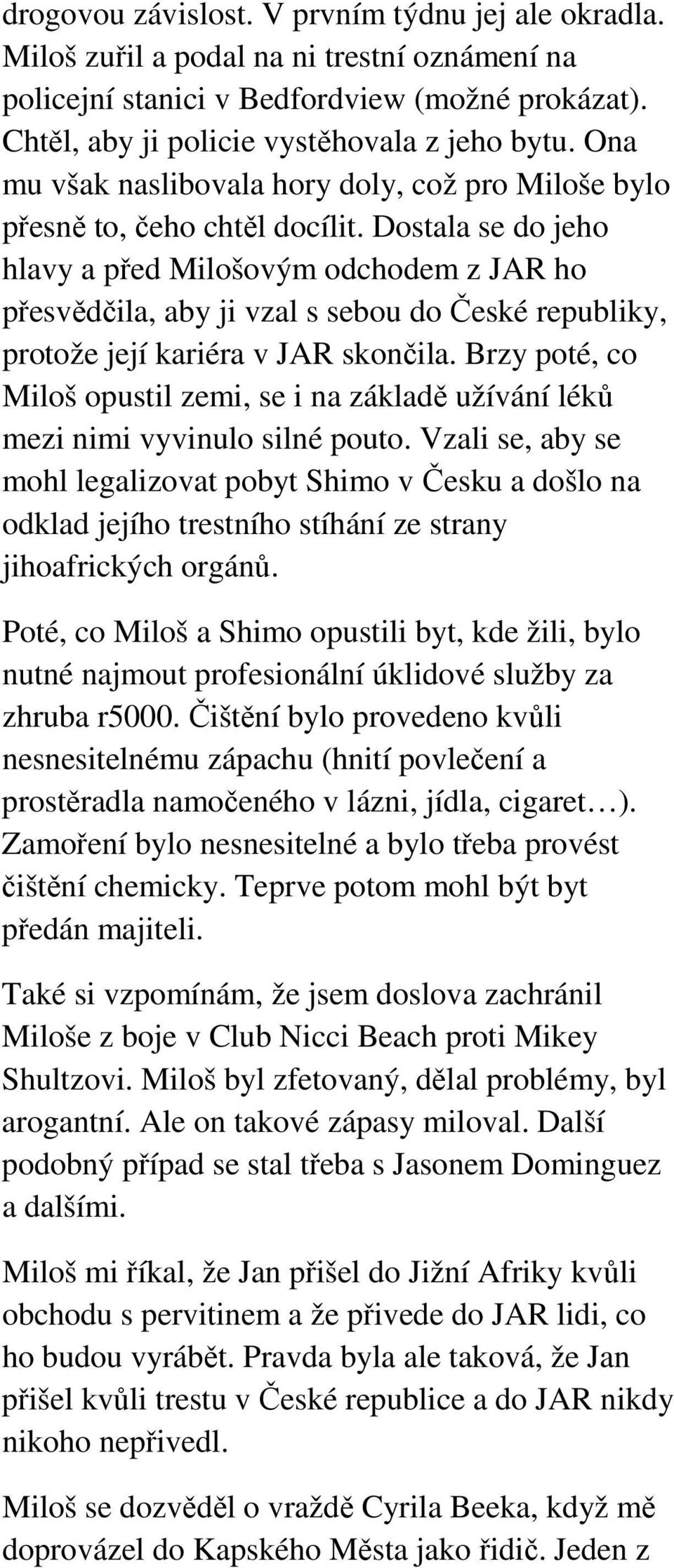 Dostala se do jeho hlavy a před Milošovým odchodem z JAR ho přesvědčila, aby ji vzal s sebou do České republiky, protože její kariéra v JAR skončila.