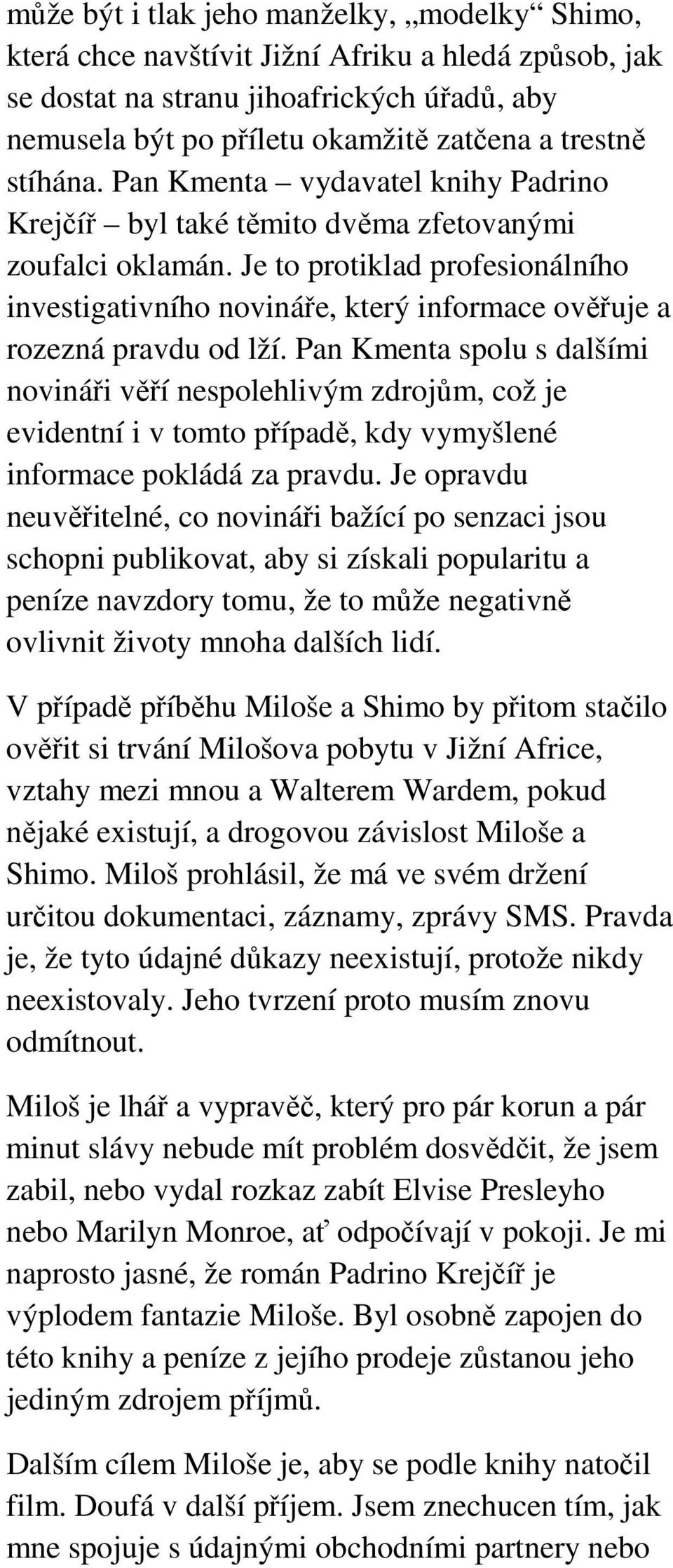 Je to protiklad profesionálního investigativního novináře, který informace ověřuje a rozezná pravdu od lží.