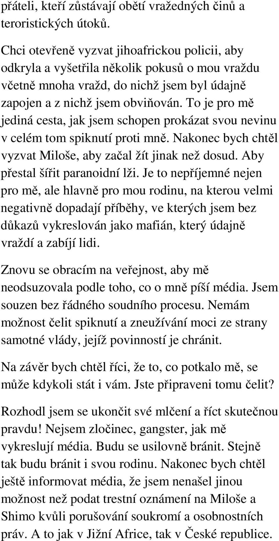 To je pro mě jediná cesta, jak jsem schopen prokázat svou nevinu v celém tom spiknutí proti mně. Nakonec bych chtěl vyzvat Miloše, aby začal žít jinak než dosud. Aby přestal šířit paranoidní lži.