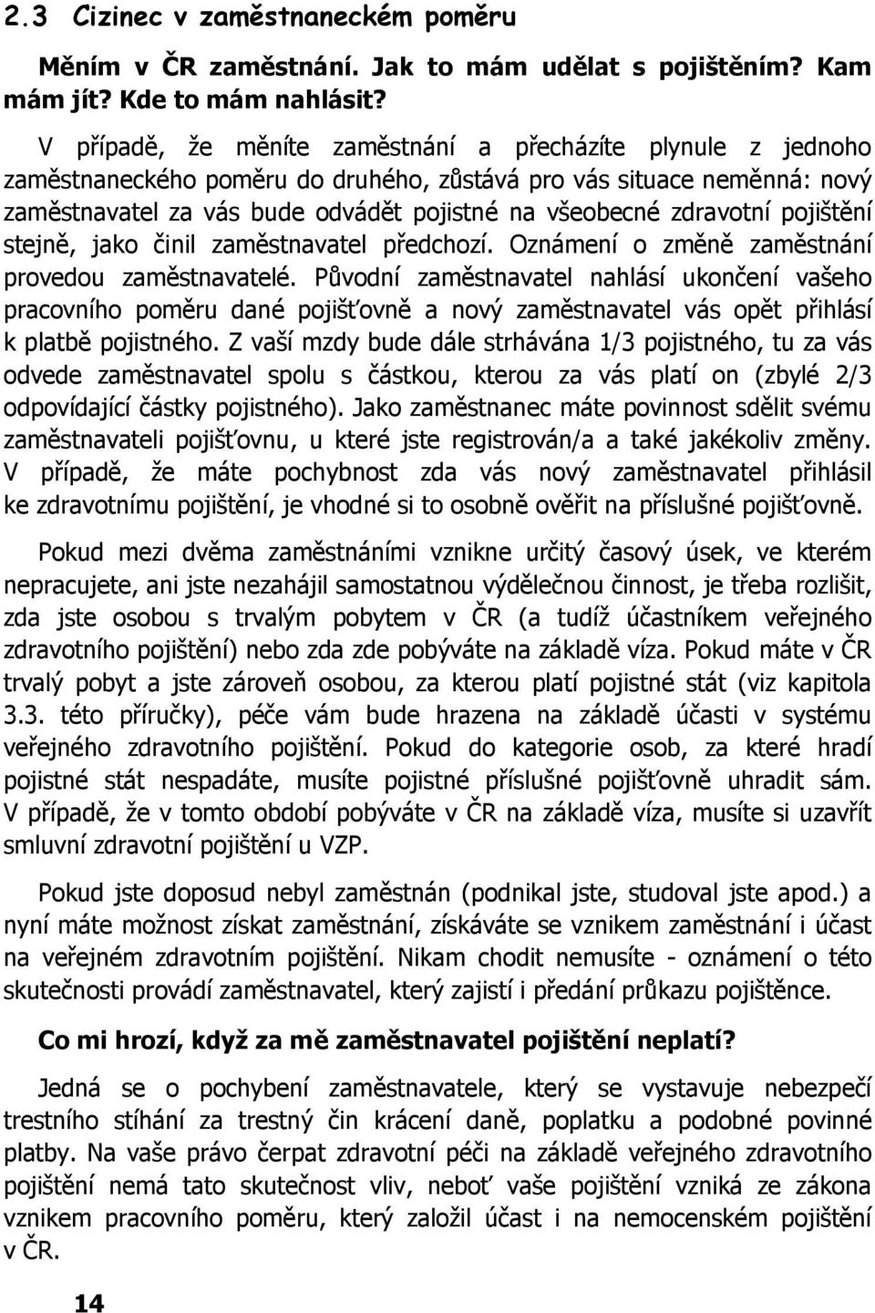 zdravotní pojištění stejně, jako činil zaměstnavatel předchozí. Oznámení o změně zaměstnání provedou zaměstnavatelé.