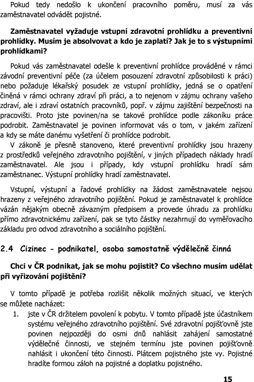 Pokud vás zaměstnavatel odešle k preventivní prohlídce prováděné v rámci závodní preventivní péče (za účelem posouzení zdravotní způsobilosti k práci) nebo požaduje lékařský posudek ze vstupní