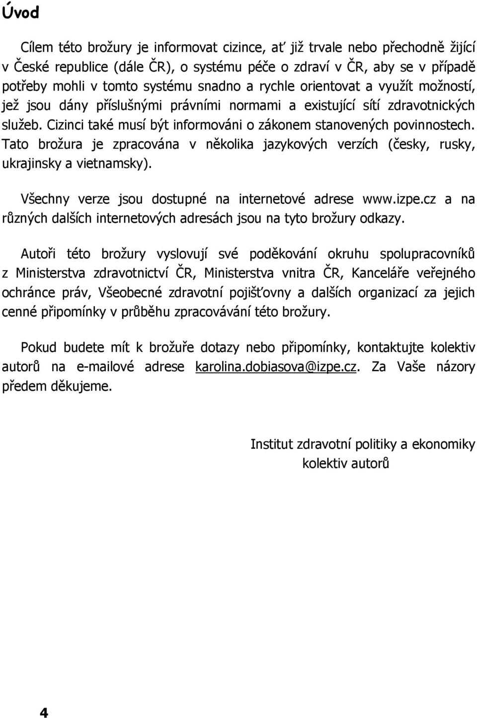 Tato brožura je zpracována v několika jazykových verzích (česky, rusky, ukrajinsky a vietnamsky). Všechny verze jsou dostupné na internetové adrese www.izpe.