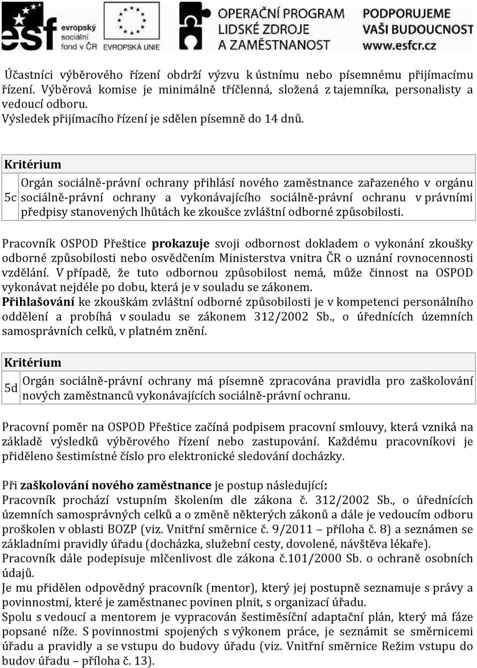 5c Orgán sociálně-právní ochrany přihlásí nového zaměstnance zařazeného v orgánu sociálně-právní ochrany a vykonávajícího sociálně-právní ochranu v právními předpisy stanovených lhůtách ke zkoušce