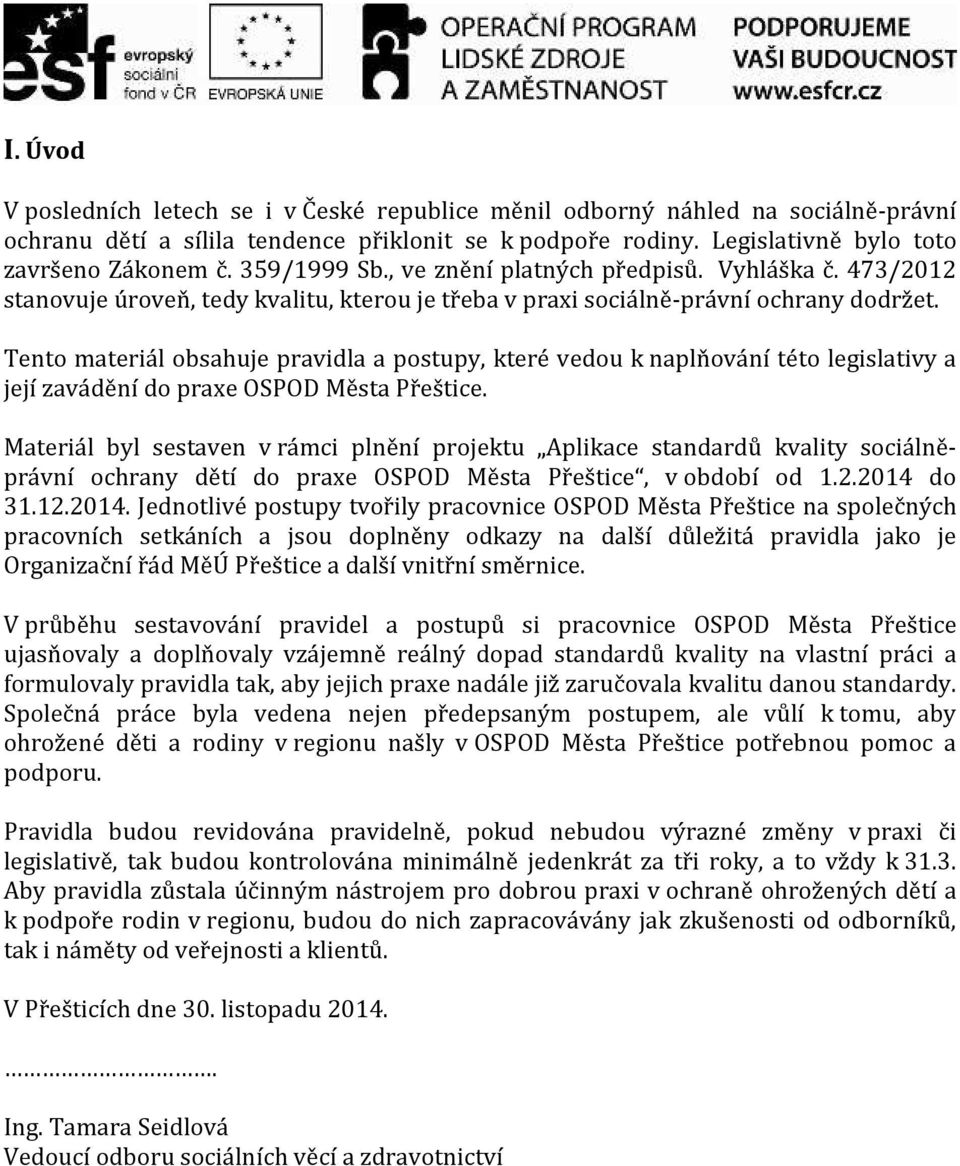 Tento materiál obsahuje pravidla a postupy, které vedou k naplňování této legislativy a její zavádění do praxe OSPOD Města Přeštice.