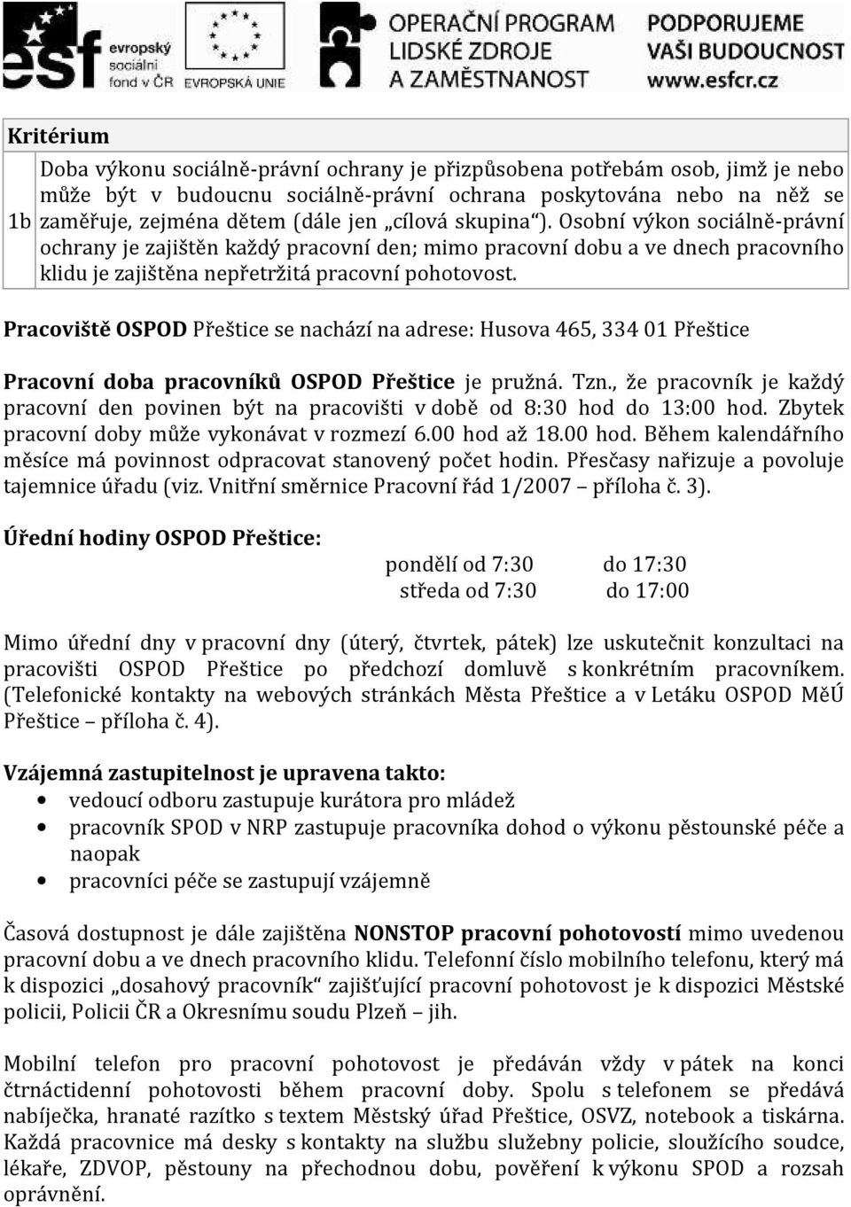 Pracoviště OSPOD Přeštice se nachází na adrese: Husova 465, 334 01 Přeštice Pracovní doba pracovníků OSPOD Přeštice je pružná. Tzn.