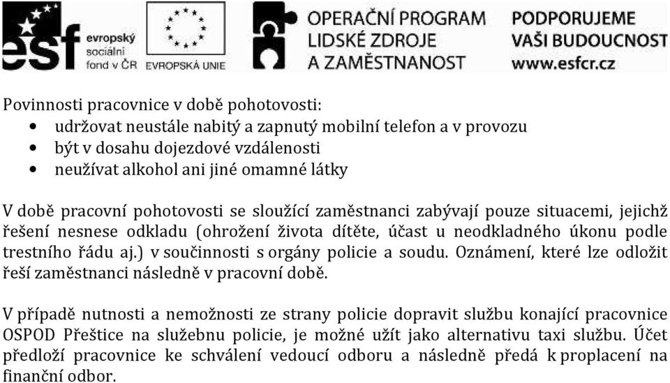 ) v součinnosti s orgány policie a soudu. Oznámení, které lze odložit řeší zaměstnanci následně v pracovní době.