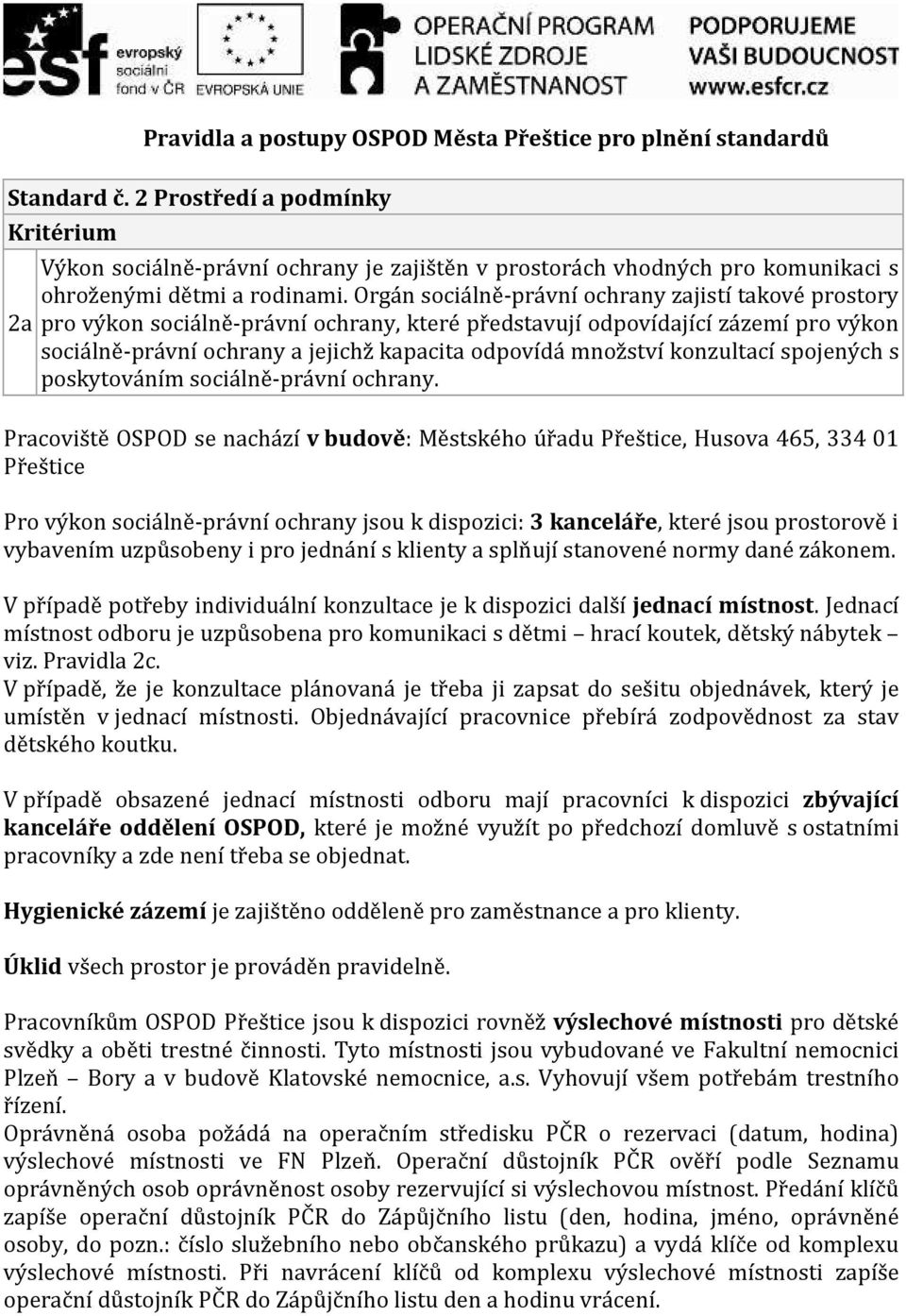 Orgán sociálně-právní ochrany zajistí takové prostory pro výkon sociálně-právní ochrany, které představují odpovídající zázemí pro výkon sociálně-právní ochrany a jejichž kapacita odpovídá množství