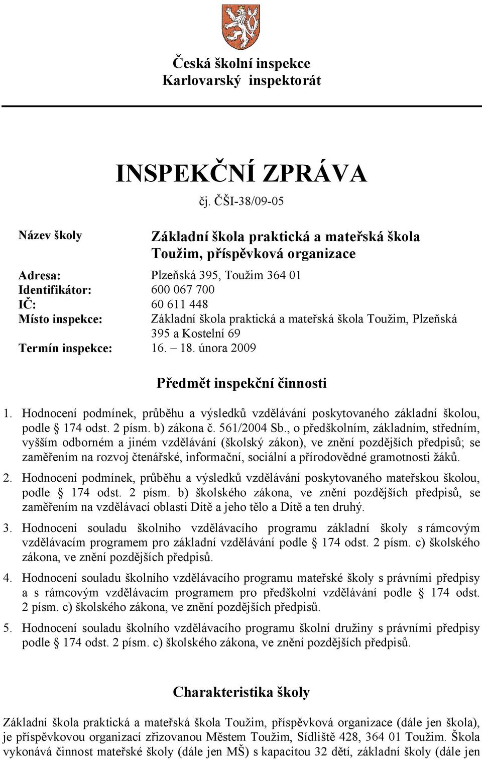 praktická a mateřská škola Toužim, Plzeňská 395 a Kostelní 69 Termín inspekce: 16. 18. února 2009 Předmět inspekční činnosti 1.