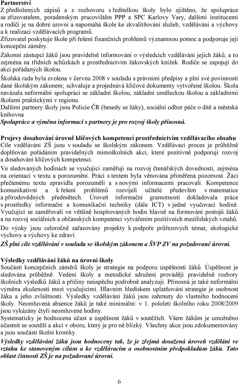 Zřizovatel poskytuje škole při řešení finančních problémů významnou pomoc a podporuje její koncepční záměry.