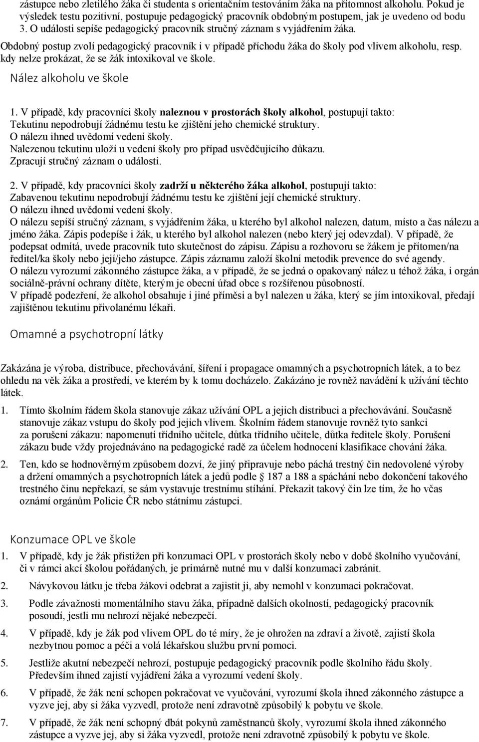 Obdobný postup zvolí pedagogický pracovník i v případě příchodu žáka do školy pod vlivem alkoholu, resp. kdy nelze prokázat, že se žák intoxikoval ve škole. Nález alkoholu ve škole 1.