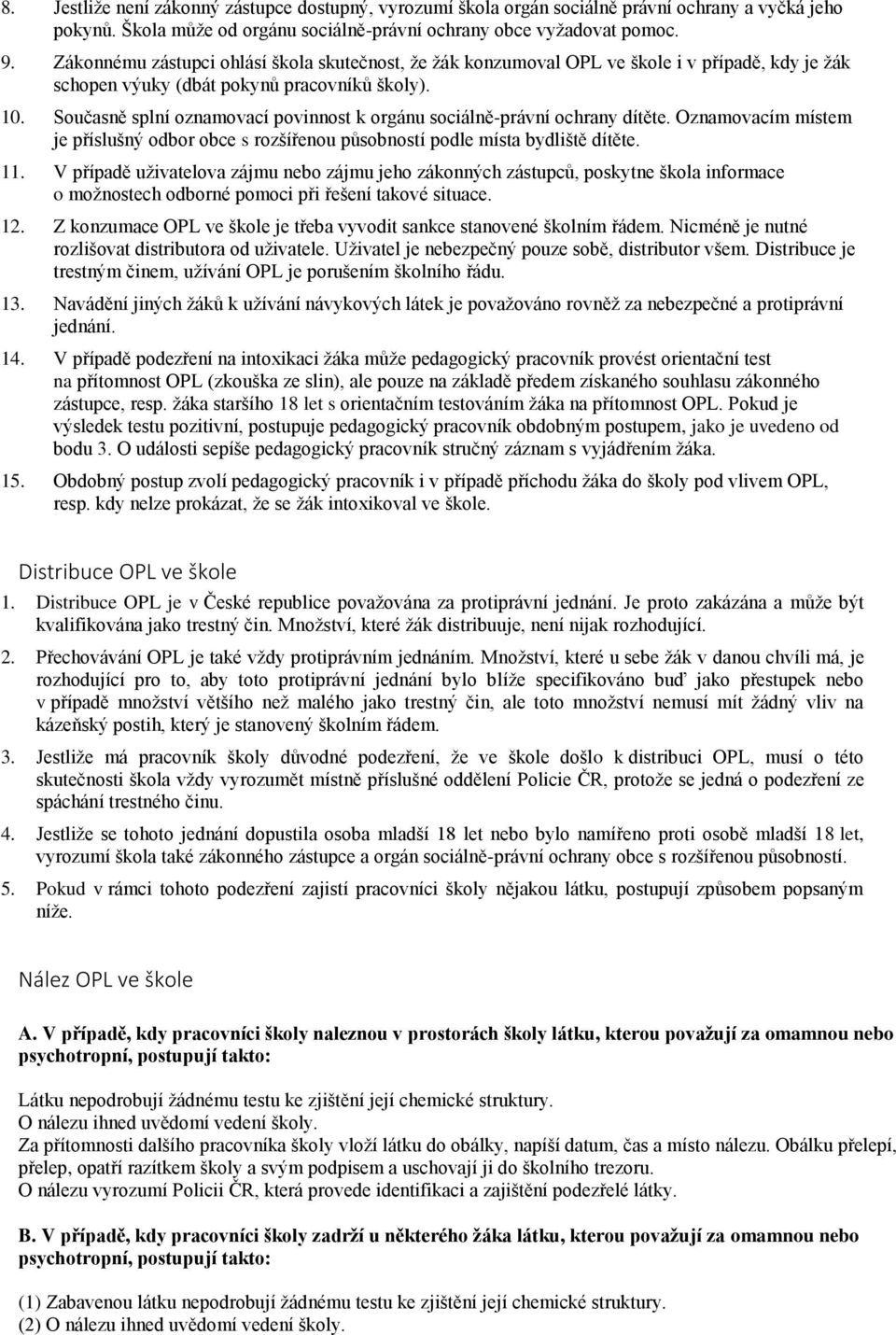 Současně splní oznamovací povinnost k orgánu sociálně-právní ochrany dítěte. Oznamovacím místem je příslušný odbor obce s rozšířenou působností podle místa bydliště dítěte. 11.