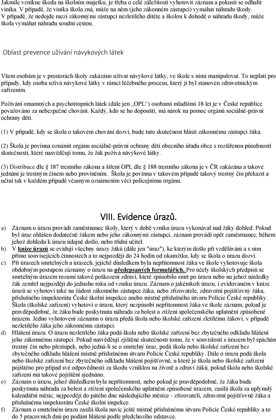 V případě, že nedojde mezi zákonnými zástupci nezletilého dítěte a školou k dohodě o náhradu škody, může škola vymáhat náhradu soudní cestou.