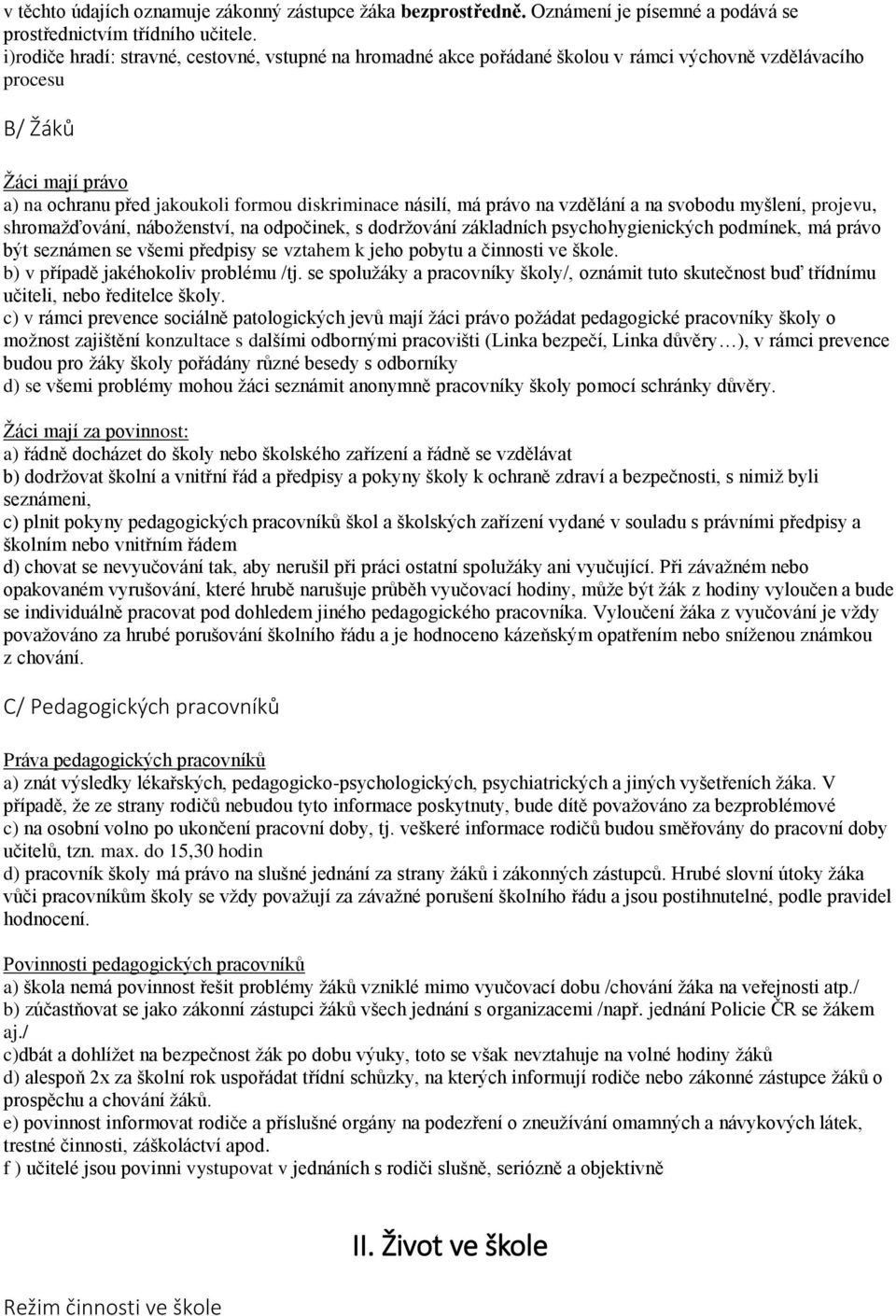 právo na vzdělání a na svobodu myšlení, projevu, shromažďování, náboženství, na odpočinek, s dodržování základních psychohygienických podmínek, má právo být seznámen se všemi předpisy se vztahem k