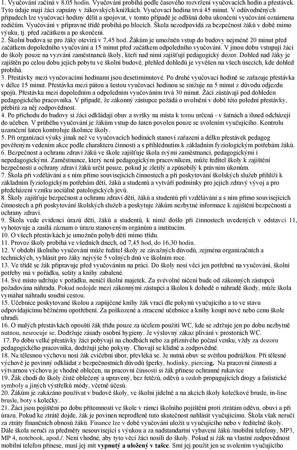 Škola nezodpovídá za bezpečnost žáků v době mimo výuku, tj. před začátkem a po skončení. 2. Školní budova se pro žáky otevírá v 7,45 hod.