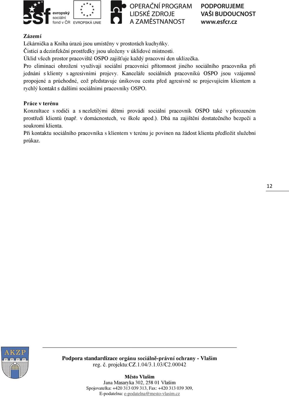 Pro eliminaci ohrožení využívají sociální pracovníci přítomnost jiného sociálního pracovníka při jednání s klienty s agresivními projevy.