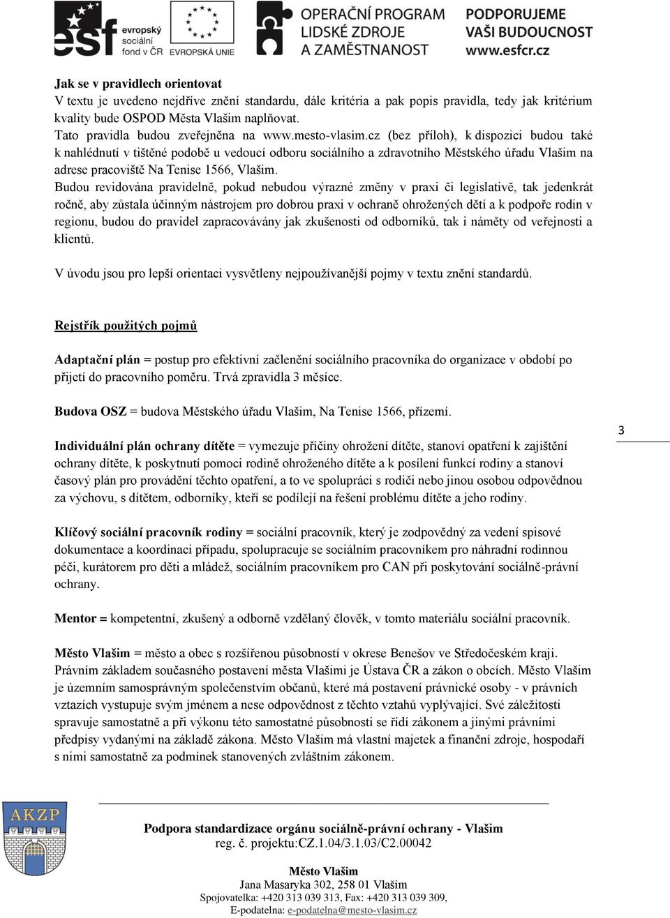 cz (bez příloh), k dispozici budou také k nahlédnutí v tištěné podobě u vedoucí odboru sociálního a zdravotního Městského úřadu Vlašim na adrese pracoviště Na Tenise 1566, Vlašim.