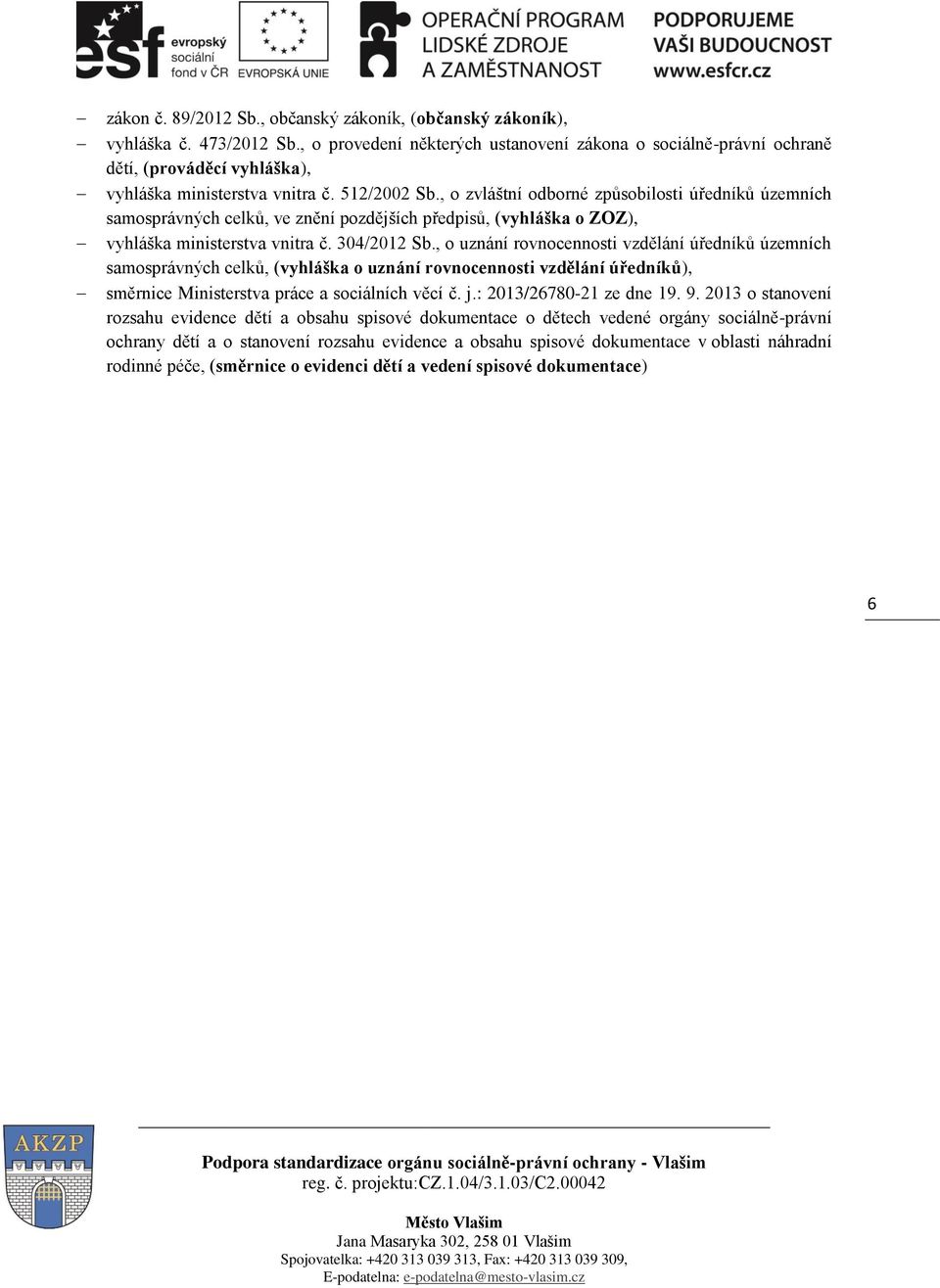 , o zvláštní odborné způsobilosti úředníků územních samosprávných celků, ve znění pozdějších předpisů, (vyhláška o ZOZ), vyhláška ministerstva vnitra č. 304/2012 Sb.