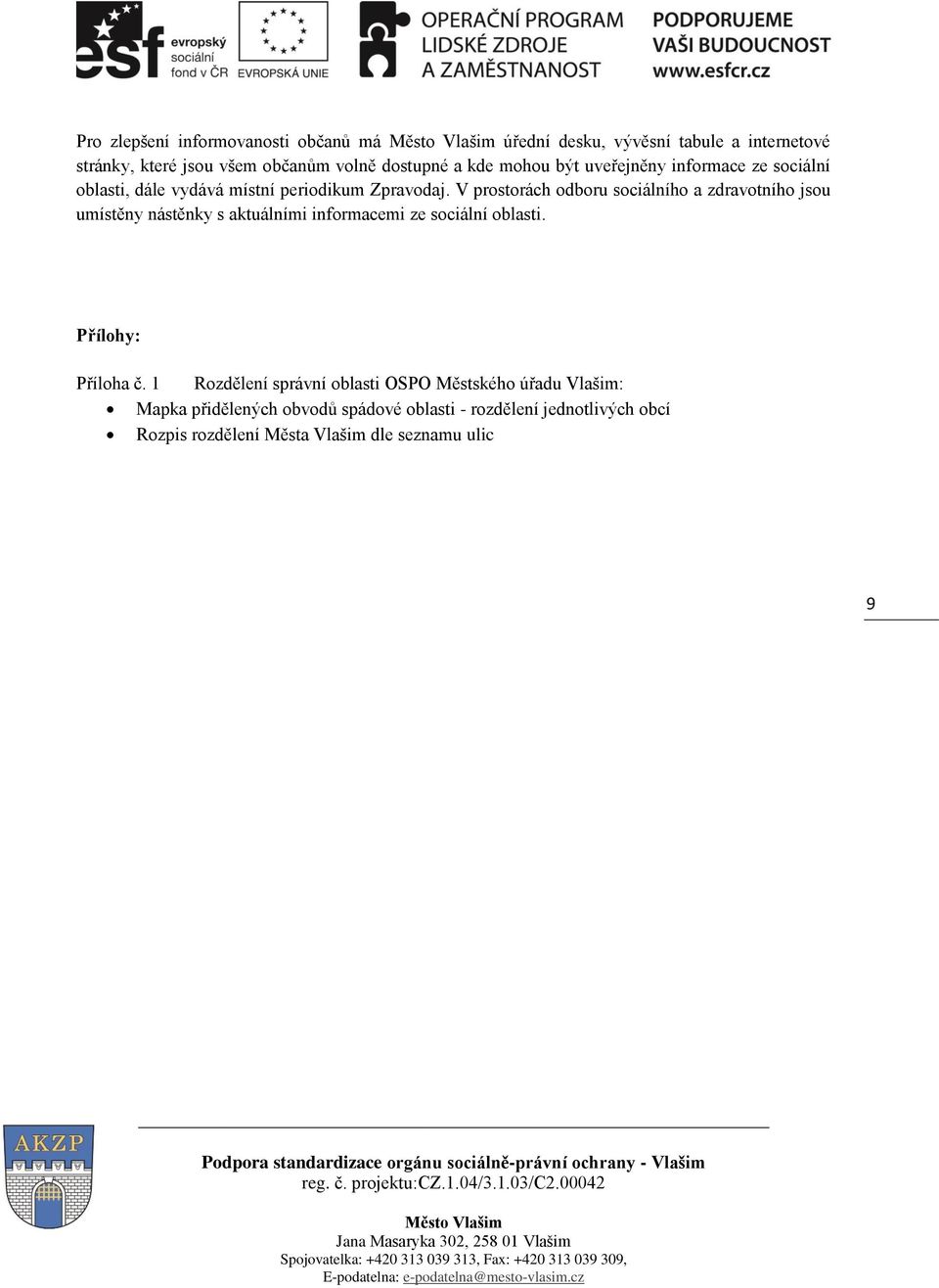 V prostorách odboru sociálního a zdravotního jsou umístěny nástěnky s aktuálními informacemi ze sociální oblasti. Přílohy: Příloha č.