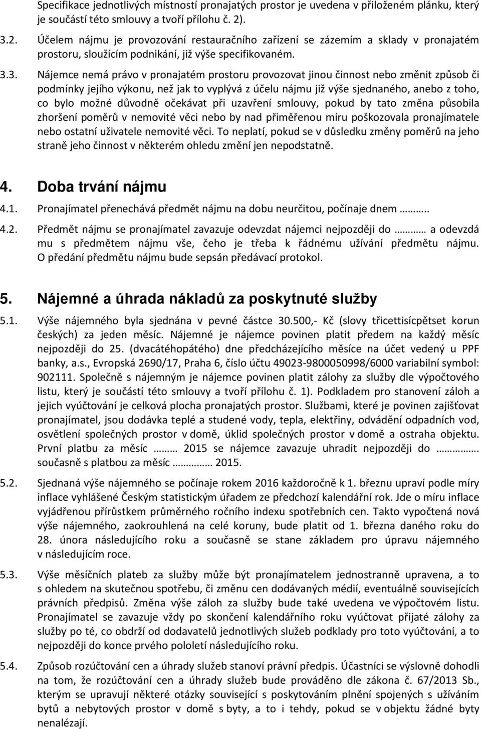 provozovat jinou činnost nebo změnit způsob či podmínky jejího výkonu, než jak to vyplývá z účelu nájmu již výše sjednaného, anebo z toho, co bylo možné důvodně očekávat při uzavření smlouvy, pokud