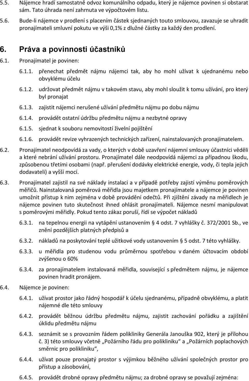 Práva a povinnosti účastníků 6.1. Pronajímatel je povinen: 6.1.1. přenechat předmět nájmu nájemci tak, aby ho mohl užívat k ujednanému nebo obvyklému účelu 6.1.2.