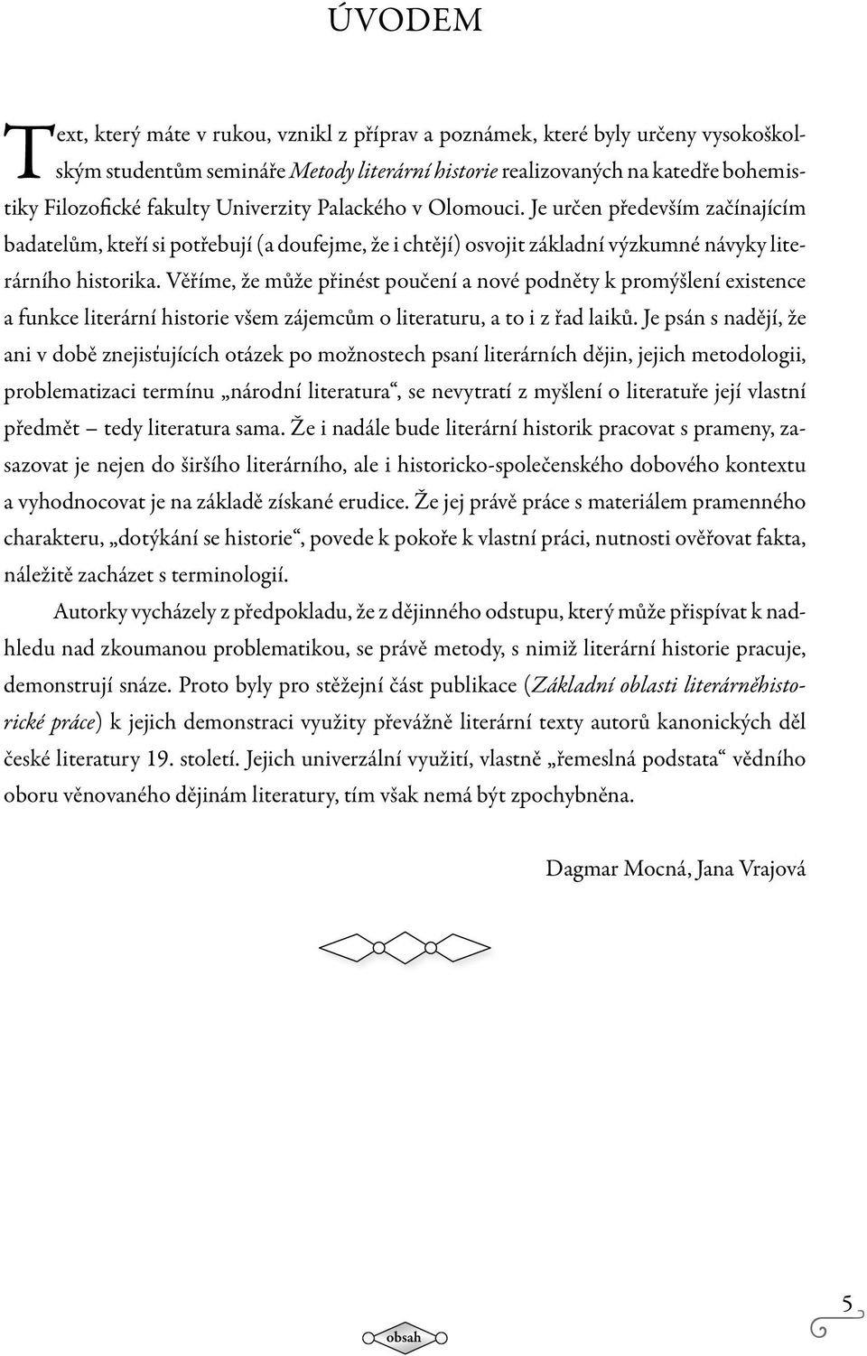 Věříme, že může přinést poučení a nové podněty k promýšlení existence a funkce literární historie všem zájemcům o literaturu, a to i z řad laiků.