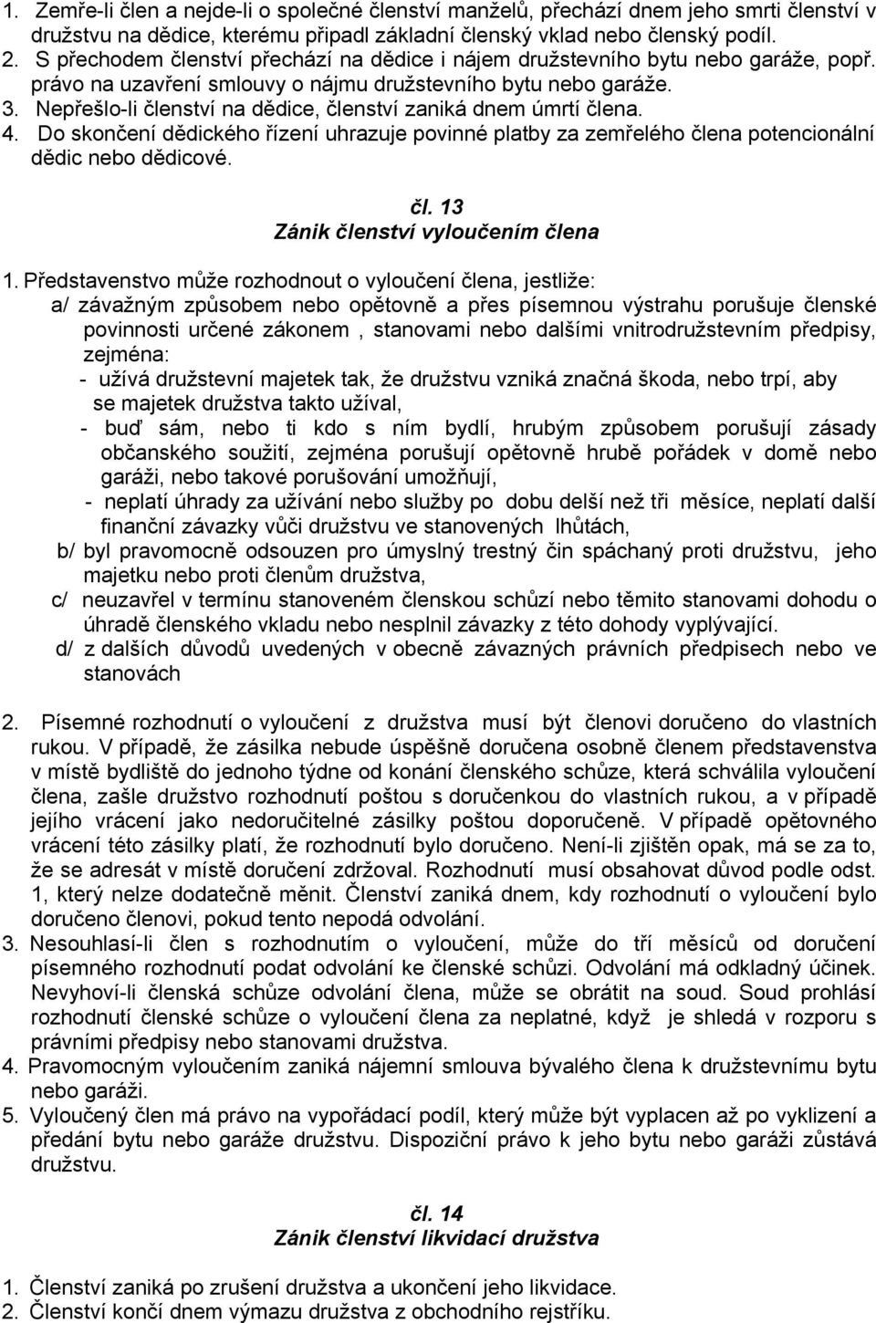 Nepřešlo-li členství na dědice, členství zaniká dnem úmrtí člena. 4. Do skončení dědického řízení uhrazuje povinné platby za zemřelého člena potencionální dědic nebo dědicové. čl. 13 Zánik členství vyloučením člena 1.