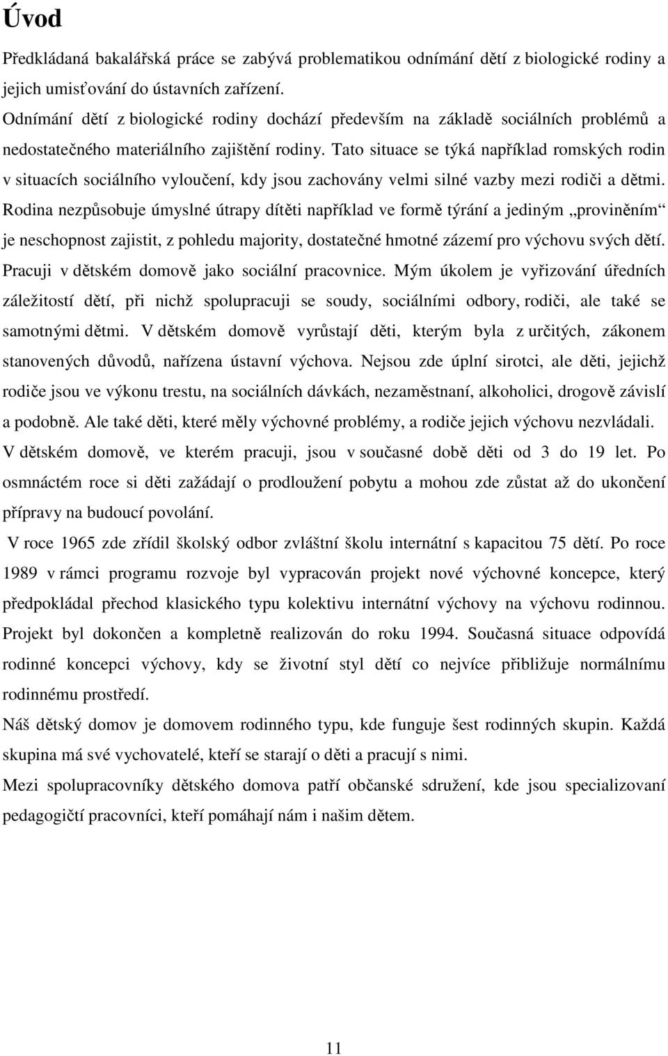 Tato situace se týká například romských rodin v situacích sociálního vyloučení, kdy jsou zachovány velmi silné vazby mezi rodiči a dětmi.