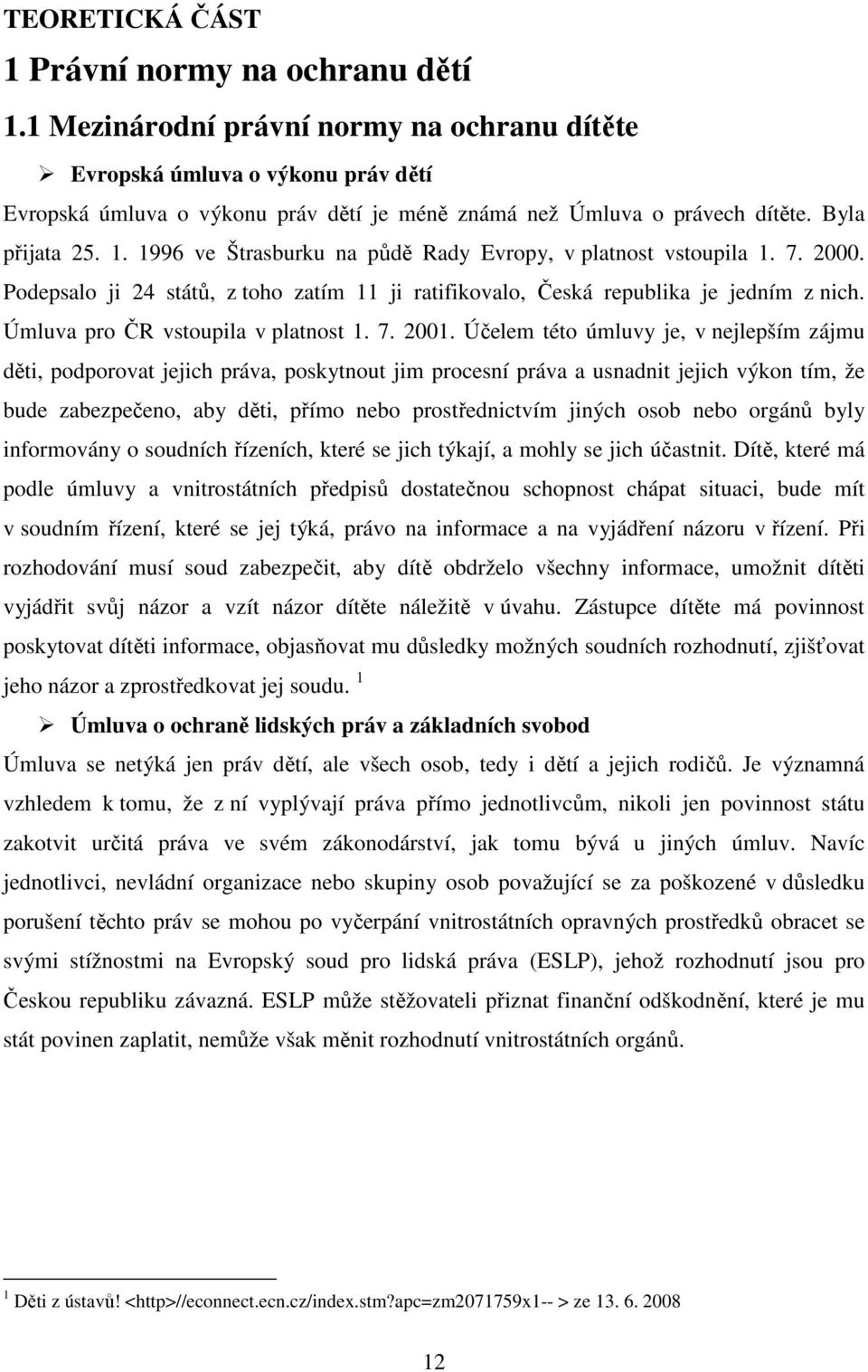 1996 ve Štrasburku na půdě Rady Evropy, v platnost vstoupila 1. 7. 2000. Podepsalo ji 24 států, z toho zatím 11 ji ratifikovalo, Česká republika je jedním z nich. Úmluva pro ČR vstoupila v platnost 1.