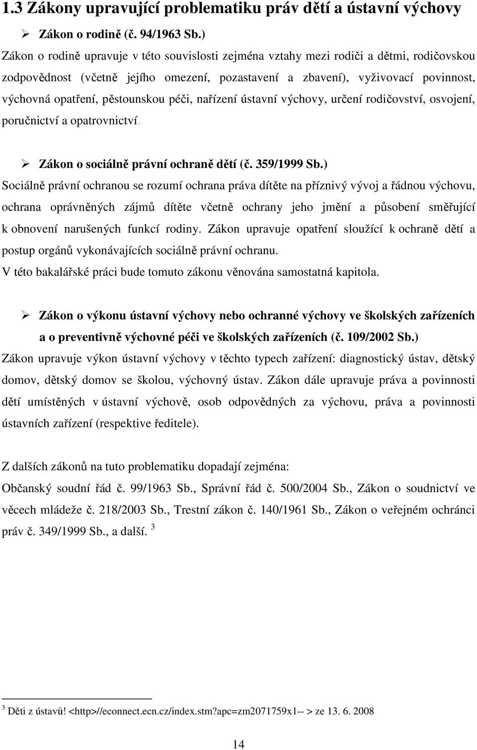 pěstounskou péči, nařízení ústavní výchovy, určení rodičovství, osvojení, poručnictví a opatrovnictví. Zákon o sociálně právní ochraně dětí (č. 359/1999 Sb.