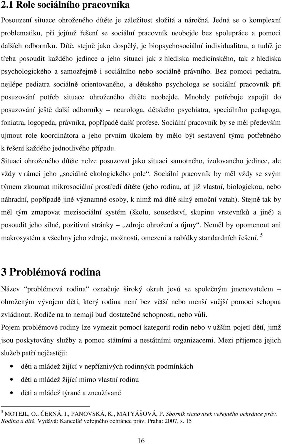 Dítě, stejně jako dospělý, je biopsychosociální individualitou, a tudíž je třeba posoudit každého jedince a jeho situaci jak z hlediska medicínského, tak z hlediska psychologického a samozřejmě i