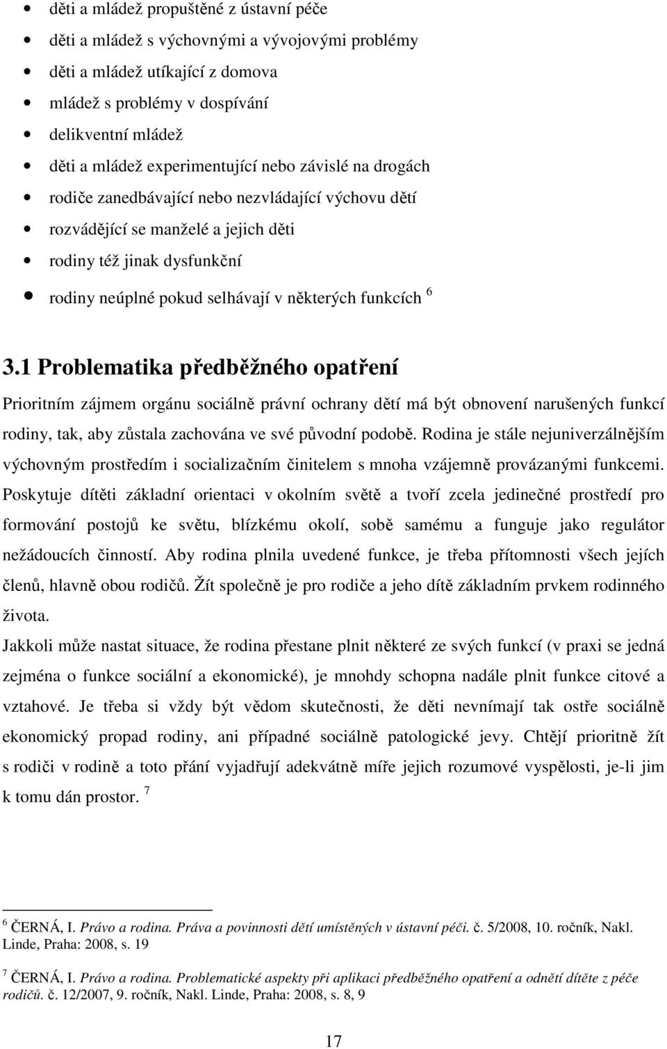 funkcích 6 3.1 Problematika předběžného opatření Prioritním zájmem orgánu sociálně právní ochrany dětí má být obnovení narušených funkcí rodiny, tak, aby zůstala zachována ve své původní podobě.