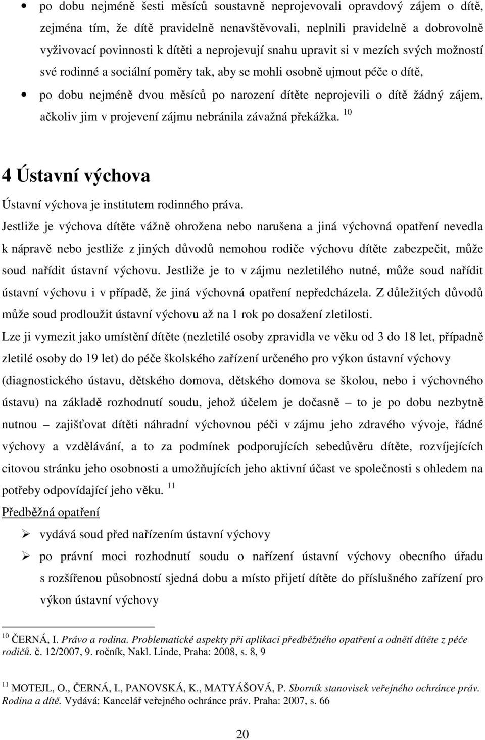 zájem, ačkoliv jim v projevení zájmu nebránila závažná překážka. 10 4 Ústavní výchova Ústavní výchova je institutem rodinného práva.