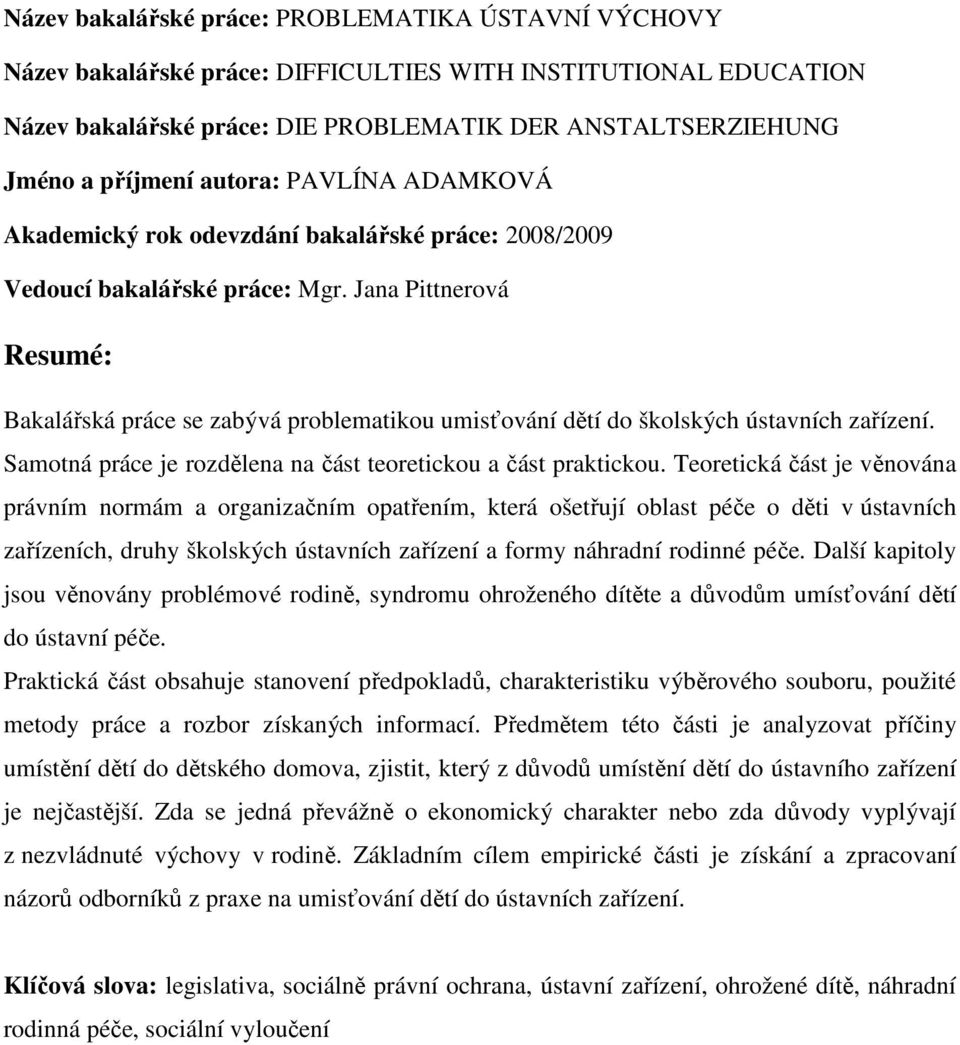 Jana Pittnerová Resumé: Bakalářská práce se zabývá problematikou umisťování dětí do školských ústavních zařízení. Samotná práce je rozdělena na část teoretickou a část praktickou.