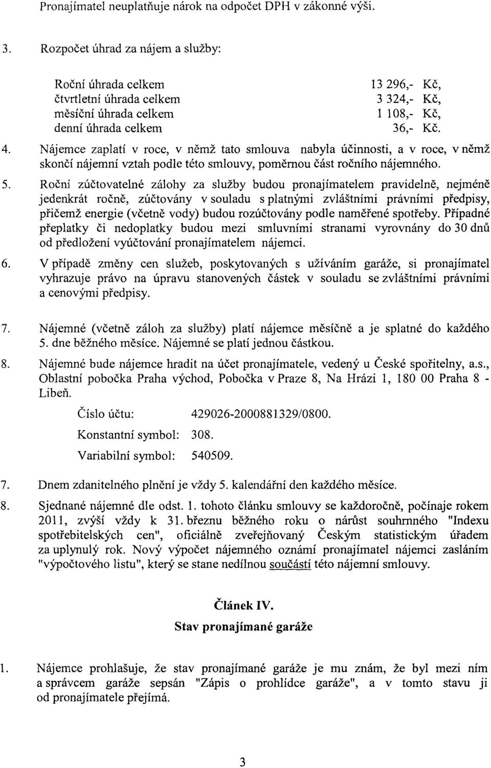 Nájemce zaplatí v roce, v němž tato smlouva nabyla účinnosti, a v roce, v němž skončí nájemní vztah podle této smlouvy, poměrnou část ročního nájemného. 5.