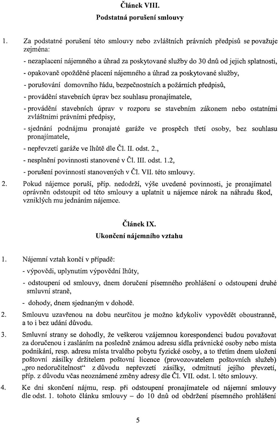 placení nájemného a úhrad za poskytované služby, - porušování domovního řádu, bezpečnostních a požárních předpisů, - provádění stavebních úprav bez souhlasu pronajímatele, - provádění stavebních