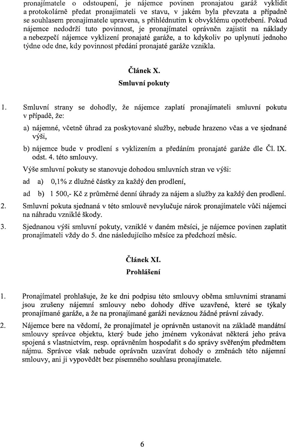 Pokud nájemce nedodrží tuto povinnost, je pronajímatel oprávněn zajistit na náklady a nebezpečí nájemce vyklizení pronajaté garáže, a to kdykoliv po uplynutí jednoho týdne ode dne, kdy povinnost