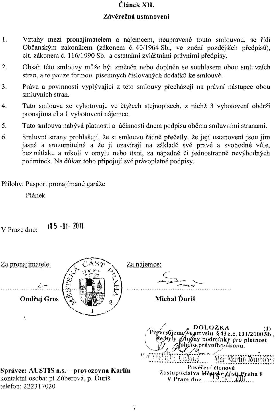 Obsah této smlouvy může být změněn nebo doplněn se souhlasem obou smluvních stran, a to pouze formou písemných číslovaných dodatků ke smlouvě. 3.