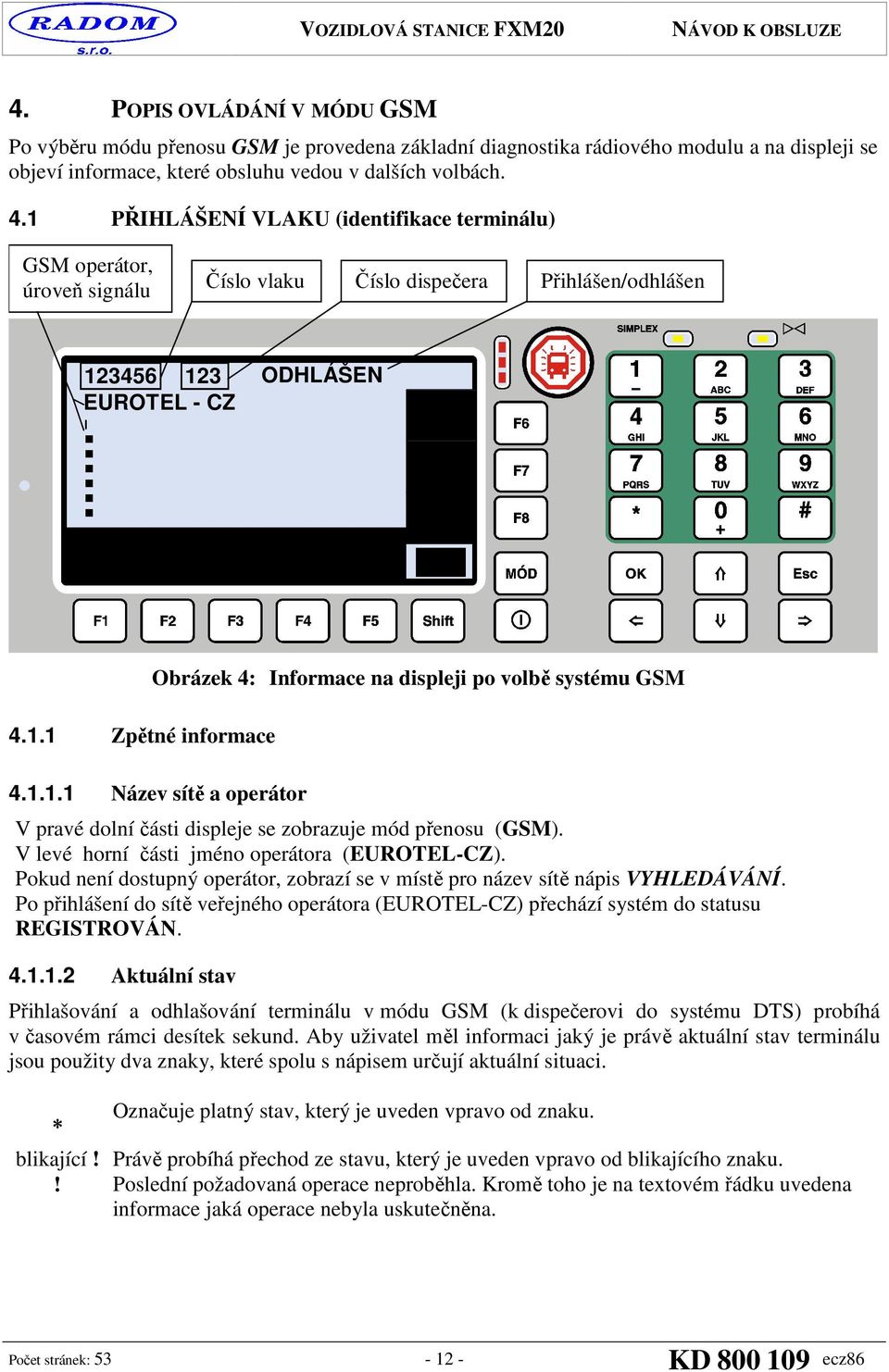 1.1.1 Název sítě a operátor V pravé dolní části displeje se zobrazuje mód přenosu (GSM). V levé horní části jméno operátora (EUROTEL-CZ).