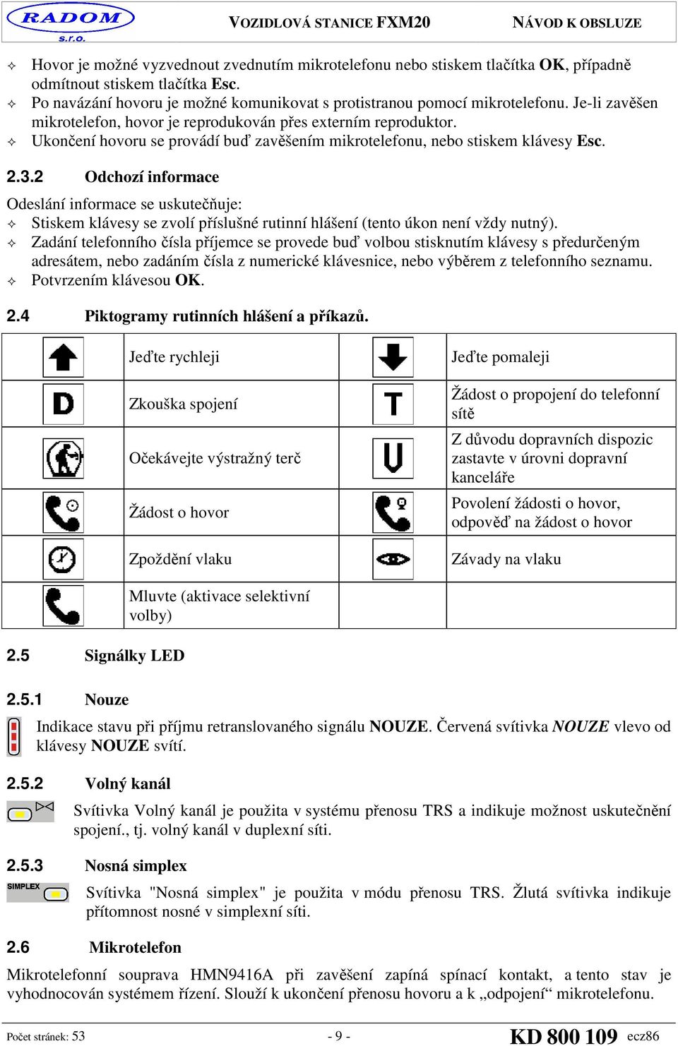 2 Odchozí informace Odeslání informace se uskutečňuje: Stiskem klávesy se zvolí příslušné rutinní hlášení (tento úkon není vždy nutný).