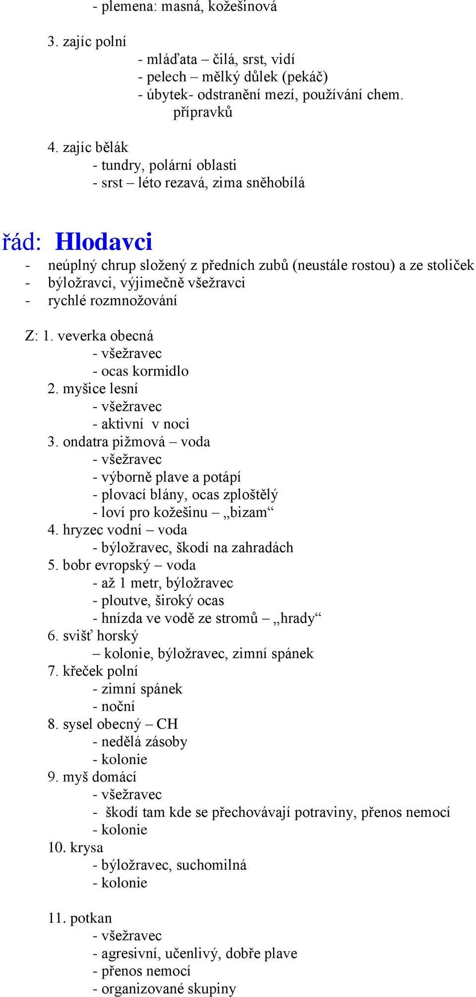 rychlé rozmnožování Z: 1. veverka obecná - ocas kormidlo 2. myšice lesní - aktivní v noci 3. ondatra pižmová voda - výborně plave a potápí - plovací blány, ocas zploštělý - loví pro kožešinu bizam 4.