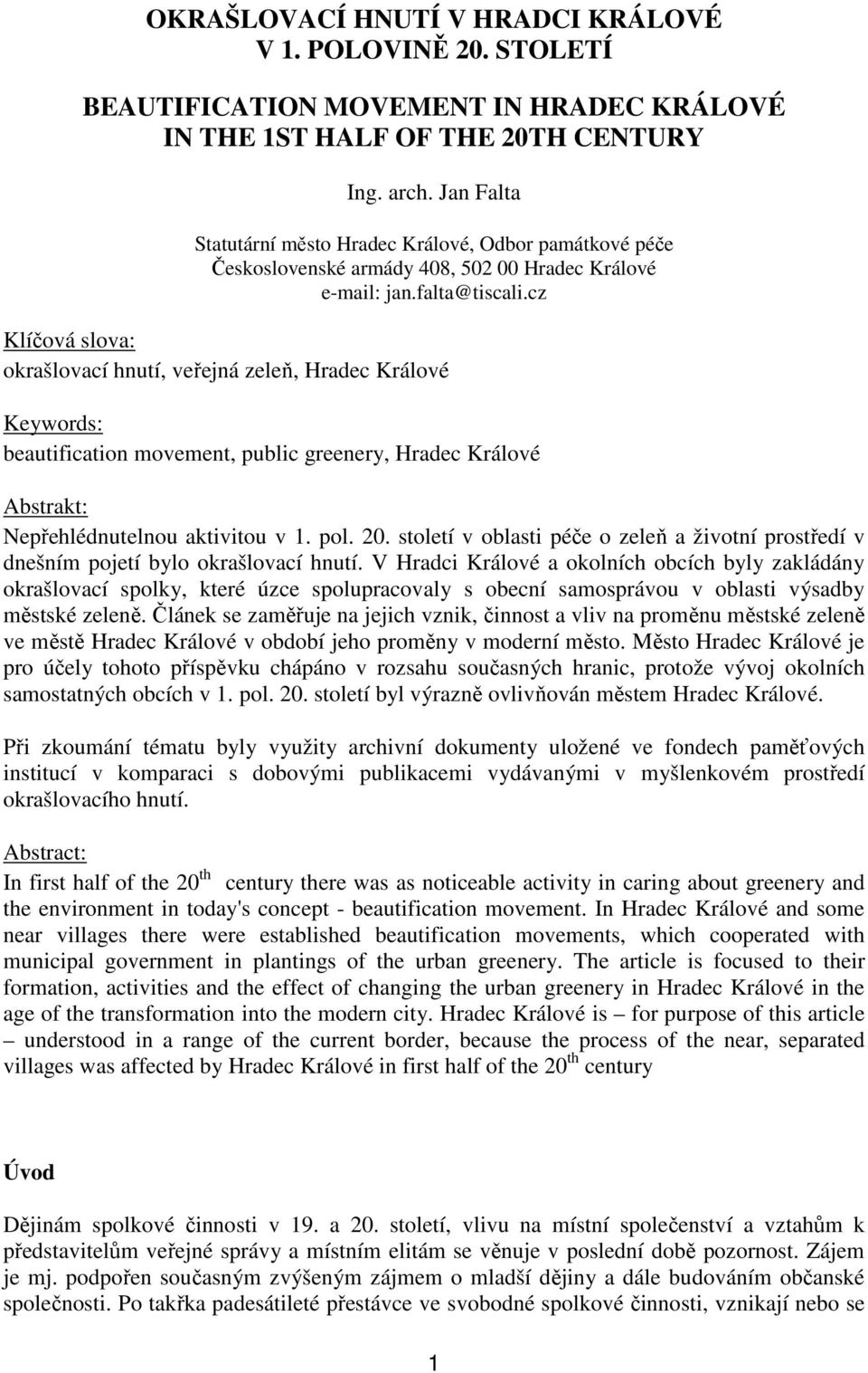 cz Klíčová slova: okrašlovací hnutí, veřejná zeleň, Hradec Králové Keywords: beautification movement, public greenery, Hradec Králové Abstrakt: Nepřehlédnutelnou aktivitou v 1. pol. 20.