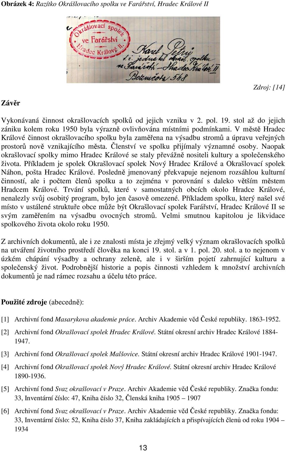 V městě Hradec Králové činnost okrašlovacího spolku byla zaměřena na výsadbu stromů a úpravu veřejných prostorů nově vznikajícího města. Členství ve spolku přijímaly významné osoby.