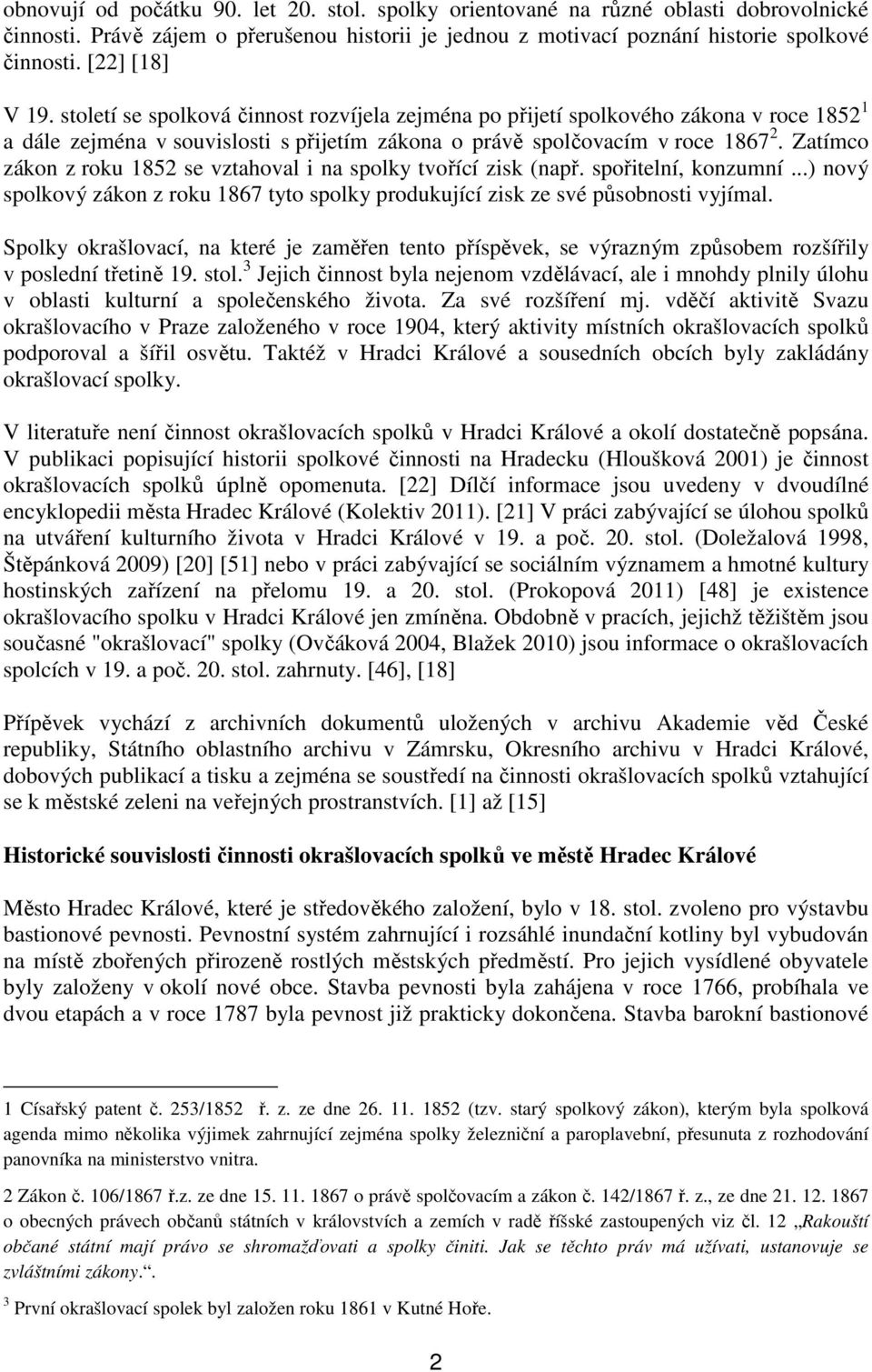 Zatímco zákon z roku 1852 se vztahoval i na spolky tvořící zisk (např. spořitelní, konzumní...) nový spolkový zákon z roku 1867 tyto spolky produkující zisk ze své působnosti vyjímal.