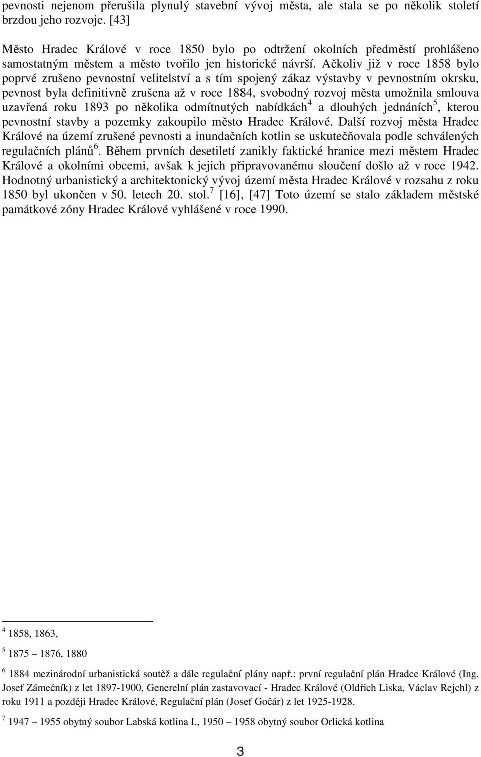 Ačkoliv již v roce 1858 bylo poprvé zrušeno pevnostní velitelství a s tím spojený zákaz výstavby v pevnostním okrsku, pevnost byla definitivně zrušena až v roce 1884, svobodný rozvoj města umožnila