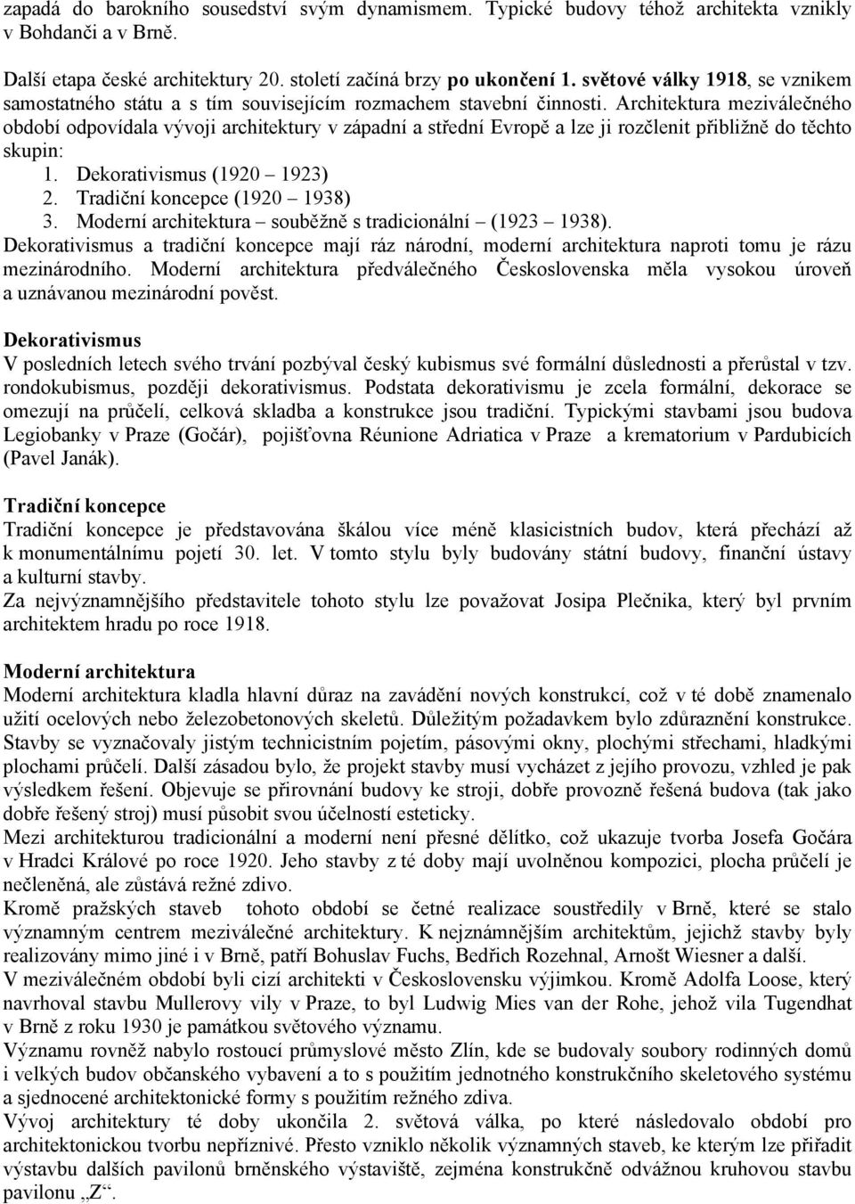 Architektura meziválečného období odpovídala vývoji architektury v západní a střední Evropě a lze ji rozčlenit přibližně do těchto skupin: 1. Dekorativismus (1920 1923) 2.