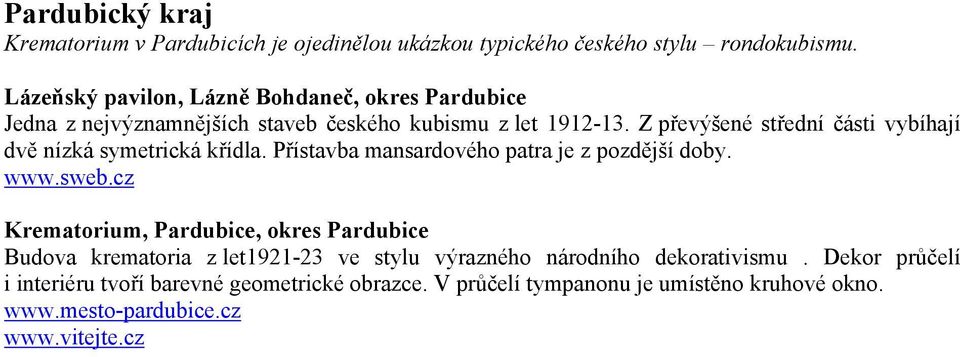 Z převýšené střední části vybíhají dvě nízká symetrická křídla. Přístavba mansardového patra je z pozdější doby. www.sweb.