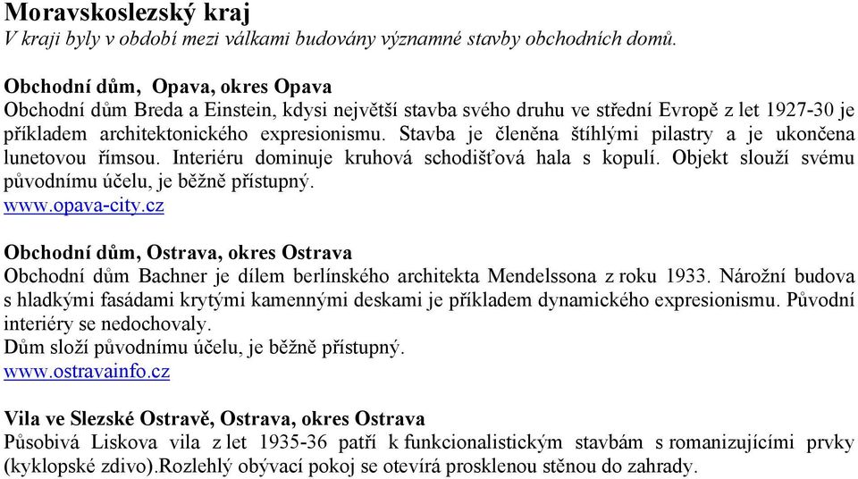 Stavba je členěna štíhlými pilastry a je ukončena lunetovou římsou. Interiéru dominuje kruhová schodišťová hala s kopulí. Objekt slouží svému původnímu účelu, je běžně přístupný. www.opava-city.